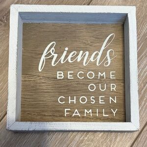 Friends Become Our Chosen Family Sign